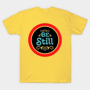 Be Still T-Shirt